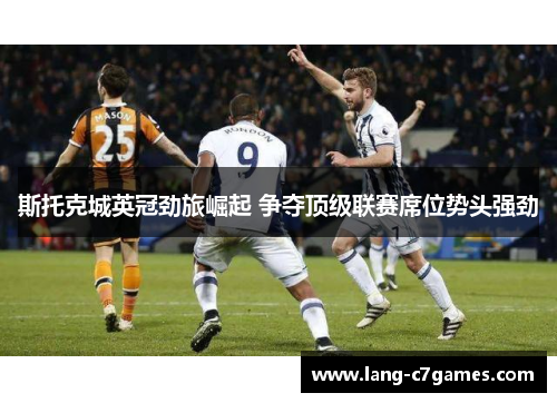 斯托克城英冠劲旅崛起 争夺顶级联赛席位势头强劲