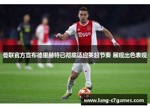 曼联官方宣布德里赫特已彻底适应英超节奏 展现出色表现