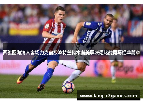 西雅图海湾人客场力克宿敌波特兰伐木者美职联德比战再写经典篇章